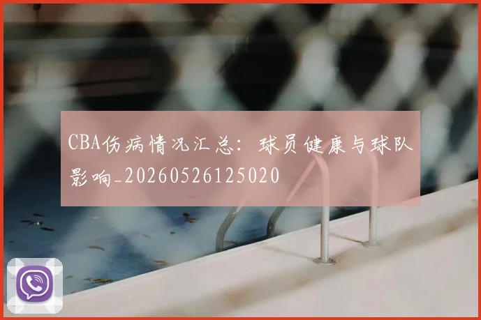 CBA伤病情况汇总：球员健康与球队影响_20260526125020