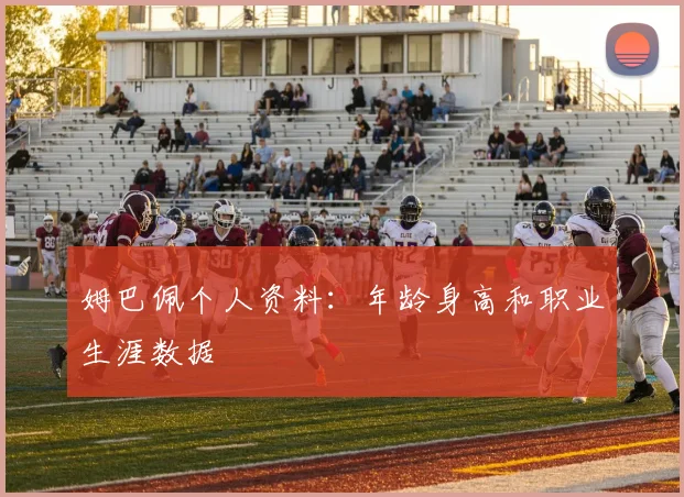 姆巴佩个人资料:年龄身高和职业生涯数据