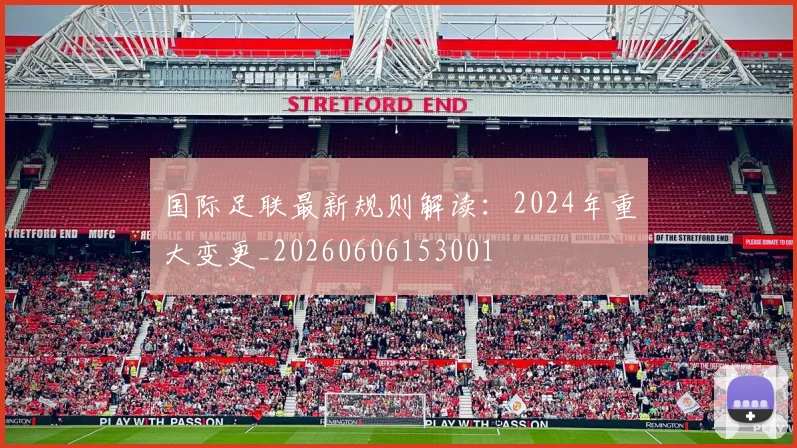 国际足联最新规则解读:2024年重大变更_20260606153001